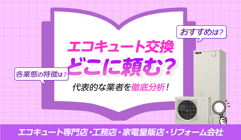 エコキュートの交換はどんな業者が対応してくれる？ どこに頼むべきか各業態の特徴を解説！